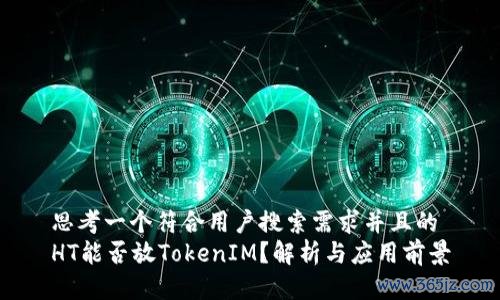 思考一个符合用户搜索需求并且的 HT能否放TokenIM？解析与应用前景